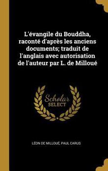 Hardcover L'évangile du Bouddha, raconté d'après les anciens documents; traduit de l'anglais avec autorisation de l'auteur par L. de Milloué [French] Book