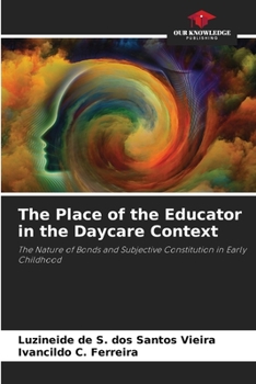The Place of the Educator in the Daycare Context: The Nature of Bonds and Subjective Constitution in Early Childhood