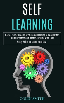 Paperback Self Learning: Master the Science of Accelerated Learning to Read Faster, Memorize More and Master Anything With Ease (Study Skills t Book