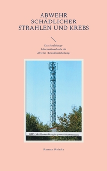 Paperback Abwehr schädlicher Strahlen und Krebs: Das Strahlungs-Informationsbuch mit Abwehr +Krankheitsheilung. [German] Book