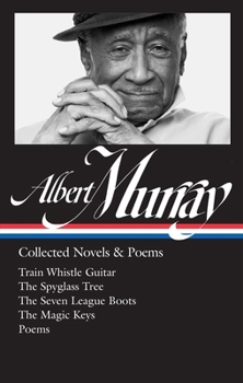 Hardcover Albert Murray: Collected Novels & Poems (Loa #304): Train Whistle Guitar / The Spyglass Tree / The Seven League Boots / The Magic Keys/ Poems Book