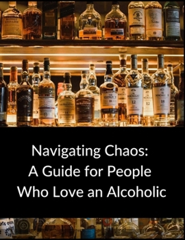 Paperback Navigating Chaos: A Guide for People Who Love an Alcoholic, The Psychology Behind Alcoholism, Seeking Professional Help, Codependency, D Book