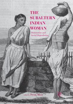Paperback The Subaltern Indian Woman: Domination and Social Degradation Book