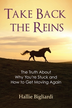 Paperback Take Back the Reins: The Truth About Why You're Stuck and How to Get Moving Again Book