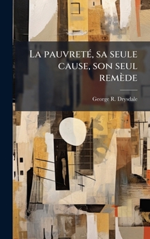 Hardcover La pauvretÃ(c), sa seule cause, son seul remède [French] Book