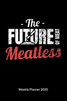 The Future of Meat Meatless. Weekly Planner 2020: Meatless Meat Notebook for a vegan or vegetarian, Weekly Calendar 2020 6x9.