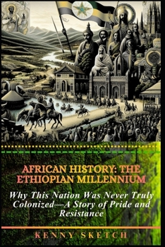 African History: The Ethiopian Millennium: Why This Nation Was Never Truly Colonized—A Story of Pride and Resistance (HISTORY OF ETHIOPIA)