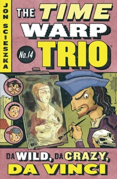 Da Wild, Da Crazy, Da Vinci (Time Warp Trio #14) - Book #14 of the Time Warp Trio