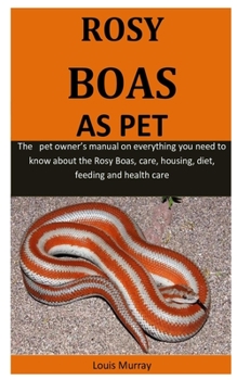 Paperback Rosy Boas As Pet: The pet owner's manual on everything you need to know about the Rosy Boas, care, housing, diet, feeding and health car Book