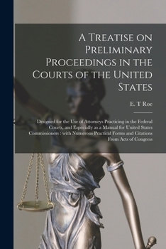 Paperback A Treatise on Preliminary Proceedings in the Courts of the United States: Designed for the Use of Attorneys Practicing in the Federal Courts, and Espe Book