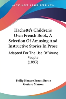 Paperback Hachette's Children's Own French Book, A Selection Of Amusing And Instructive Stories In Prose: Adapted For The Use Of Young People (1893) Book