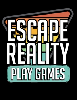 Escape Reality Play Games: Funny Gaming Journal - Wide Ruled 110 Blank Lined Pages - Video Game Notebook – Gamer Day Diary - Video Game Notebook - Novelty Gift Idea For Gamers