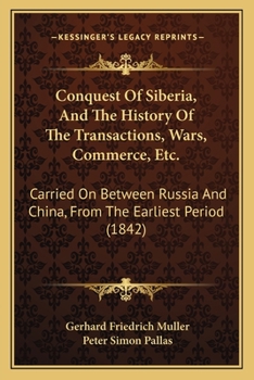 Paperback Conquest Of Siberia, And The History Of The Transactions, Wars, Commerce, Etc.: Carried On Between Russia And China, From The Earliest Period (1842) Book
