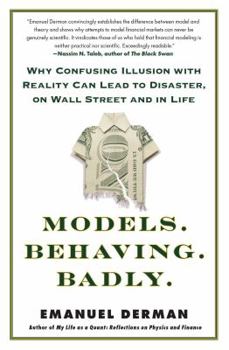 Paperback Models. Behaving. Badly.: Why Confusing Illusion with Reality Can Lead to Disaster, on Wall Street and in Life Book