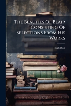 Paperback The Beauties Of Blair Consisting Of Selections From His Works Book