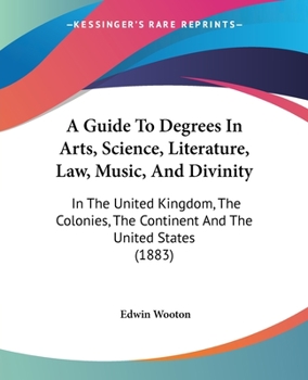 Paperback A Guide To Degrees In Arts, Science, Literature, Law, Music, And Divinity: In The United Kingdom, The Colonies, The Continent And The United States (1 Book