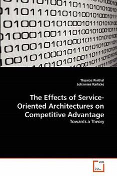 Paperback The Effects of Service-Oriented Architectures on Competitive Advantage Book