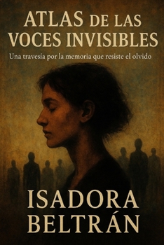 Atlas de las Voces Invisibles: Una travesía por la memoria que resiste el olvido (Spanish Edition)