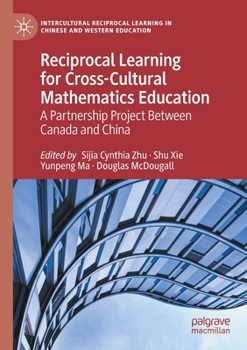 Paperback Reciprocal Learning for Cross-Cultural Mathematics Education: A Partnership Project Between Canada and China Book