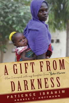 Paperback A Gift from Darkness: How I Escaped with My Daughter from Boko Haram Book