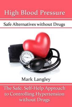 Paperback High Blood Pressure: Safe Alternatives without Drugs: The Safe, Self-Help Approach to Controlling Hypertension without Drugs Book