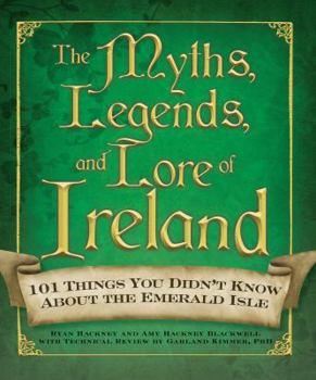 Hardcover The Myths, Legends, and Lore of Ireland: 101 Things You Didn't Know about the Emerald Isle Book