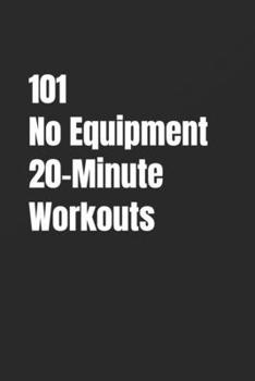 Paperback 101 No Equipment 20-Minute Workouts: Burn Fat, Build Strength, and Improve Conditioning Anywhere Book