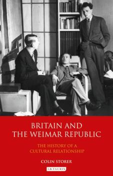 Britain and the Weimar Republic: The History of a Cultural Relationship - Book #29 of the International Library of Twentieth Century History