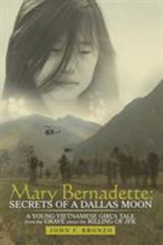 Paperback Mary Bernadette: Secrets of a Dallas Moon: A Young Vietnamese Girl's Tale from the Grave about the Killing of JFK Book