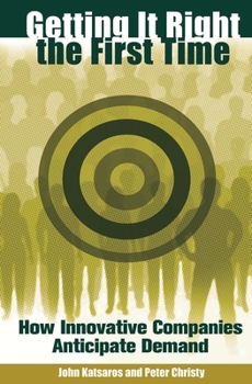 Getting It Right the First Time: How Innovative Companies Anticipate Demand