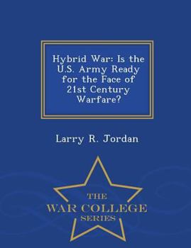 Hybrid War: Is the U.S. Army Ready for the Face of 21st Century Warfare?