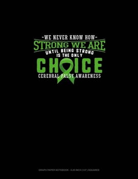 Paperback We Never Know How Strong We Are Until Being Strong Is The Only Choice Cerebral Palsy Awareness: Graph Paper Notebook - 0.25 Inch (1/4") Squares Book