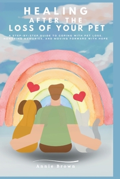 Paperback Healing After The Loss of A Pet: A Step-by-Step Guide to Coping with Pet Loss, Honoring Memories, and Moving Forward with Hope Book