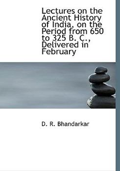 Lectures on the Ancient History of India, on the Period from 650 to 325 B C , Delivered in February