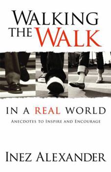 Paperback Walking the Walk in a Real World: Anecdotes to Inspire and Encourage Book