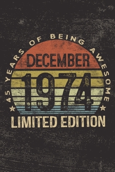 December 1974 Limited Edition 45 Years of Being Awesome: 45th Birthday Gifts Blank Lined Notebook Forty Five Fifth 45 Yrs Old Bday Present Men Women Turning 45 Born In 1974 B-Day Journal  Him Her