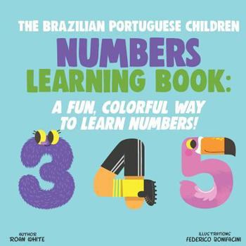Paperback The Brazilian Portuguese Children Numbers Learning Book: A Fun, Colorful Way to Learn Numbers! Book