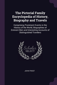 Paperback The Pictorial Family Encyclopedia of History, Biography and Travels: Comprising Prominent Events in the History of the World, Biographies of Eminent M Book