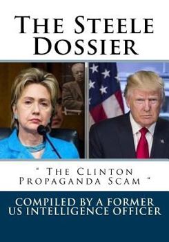 Paperback The Steele Dossier: " The Clinton Propaganda Scam " Book