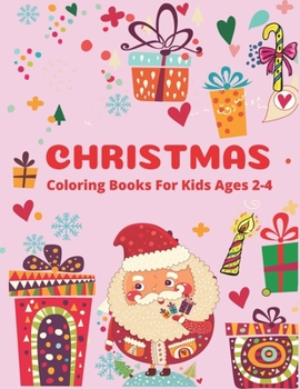 CHRISTMAS COLORING BOOK FOR KIDS AGES 2-4: Awesome Christmas gifts for kids, The Ultimate Christmas Coloring Book for Kids, Fun Children’s Christmas ... to Color with Santa Claus, Reindeer, Snowmen