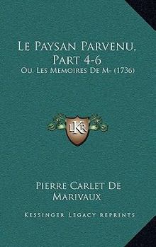 Paperback Le Paysan Parvenu, Part 4-6: Ou, Les Memoires De M- (1736) [French] Book