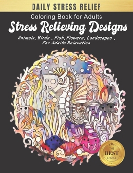 Coloring Book for Adults Stress Relieving Designs: Daily Stress Relieving Designs Animals, Flowers, Fish and more Seahorse Designs for Adults Relaxation (beginner adult coloring boosks)