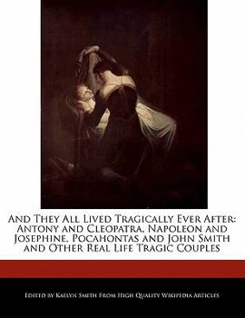 Paperback And They All Lived Tragically Ever After: Antony and Cleopatra, Napoleon and Josephine, Pocahontas and John Smith and Other Real Life Tragic Couples Book