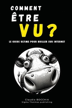 COMMENT ÊTRE VU ?: Le Guide Ultime pour Briller sur Internet (French Edition)