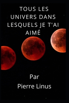 Tous Les Univers Dans Lesquels Je T'ai Aim?: Roman ?rotique Romantique