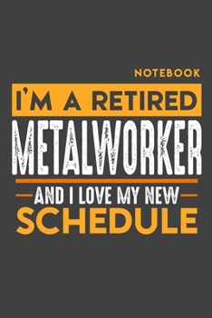 Paperback Notebook: I'm a retired METAL WORKER and I love my new Schedule - 120 LINED Pages - 6" x 9" - Retirement Journal Book