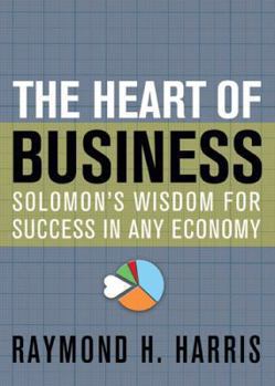 Hardcover The Heart of Business: Solomon's Wisdom for Success in Any Economy Book