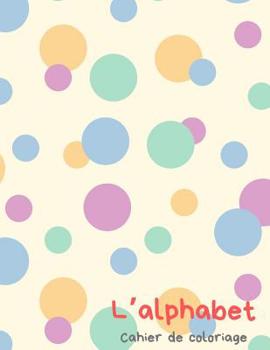 Paperback L'alphabet - Cahier de coloriage: Peindre des lettres et des chiffres et pratiquer la coupe [French] Book