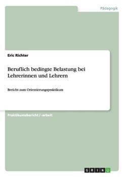Paperback Beruflich bedingte Belastung bei Lehrerinnen und Lehrern: Bericht zum Orientierungspraktikum [German] Book