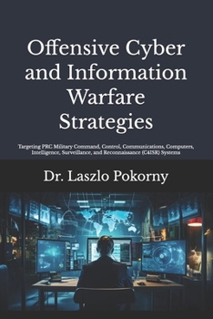 Paperback Offensive Cyber and Information Warfare Strategies: Targeting PRC Military Command, Control, Communications, Computers, Intelligence, Surveillance, an Book